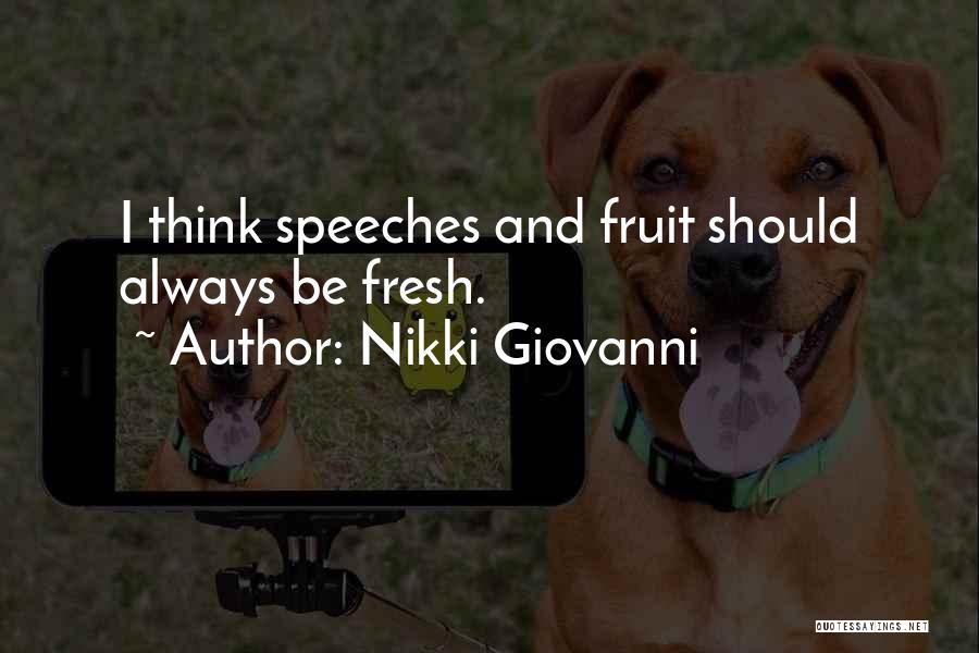 Nikki Giovanni Quotes: I Think Speeches And Fruit Should Always Be Fresh.