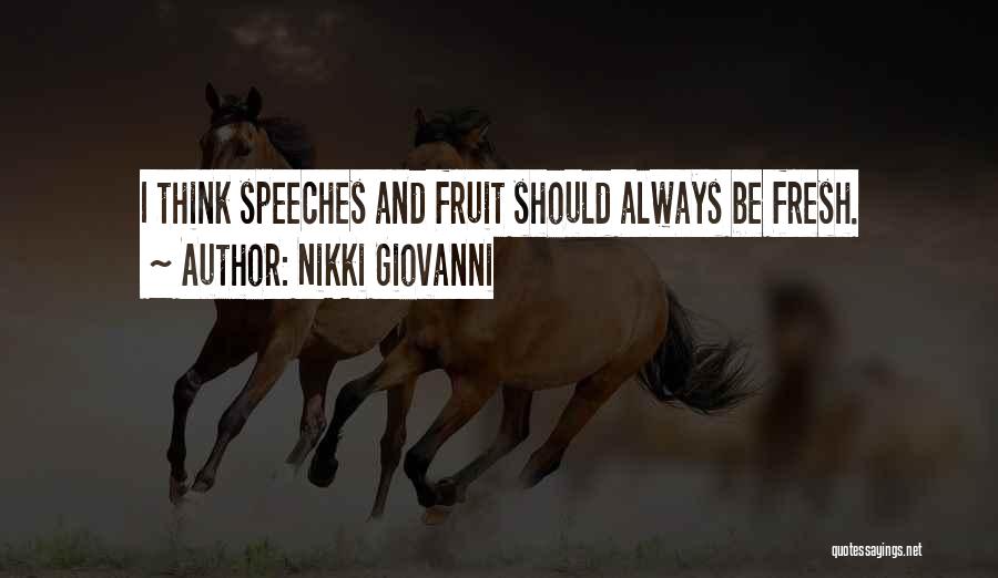 Nikki Giovanni Quotes: I Think Speeches And Fruit Should Always Be Fresh.