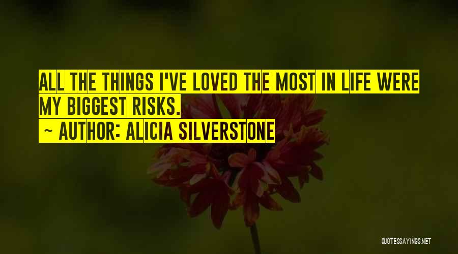 Alicia Silverstone Quotes: All The Things I've Loved The Most In Life Were My Biggest Risks.