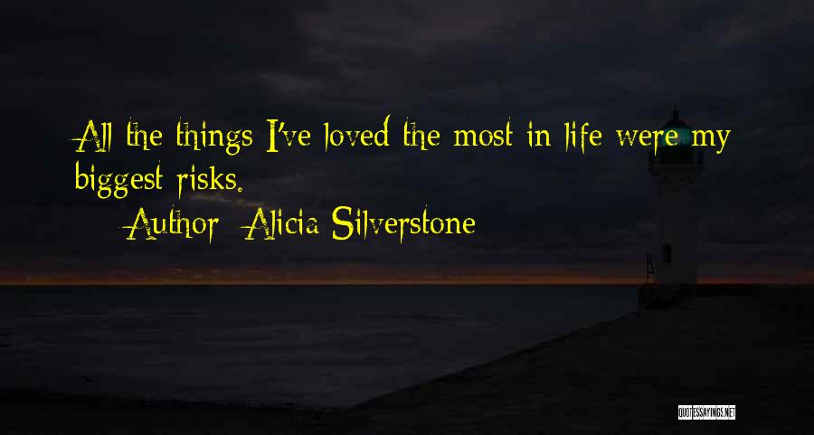 Alicia Silverstone Quotes: All The Things I've Loved The Most In Life Were My Biggest Risks.