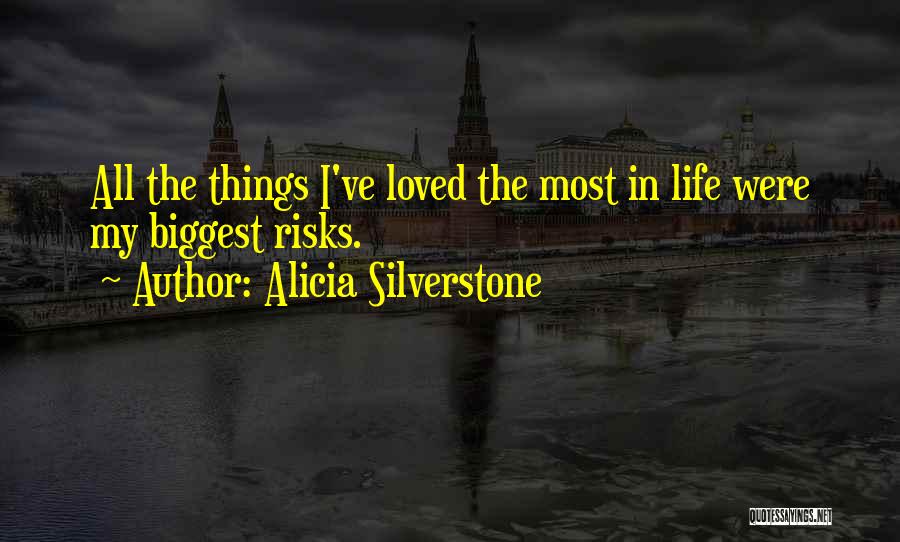 Alicia Silverstone Quotes: All The Things I've Loved The Most In Life Were My Biggest Risks.