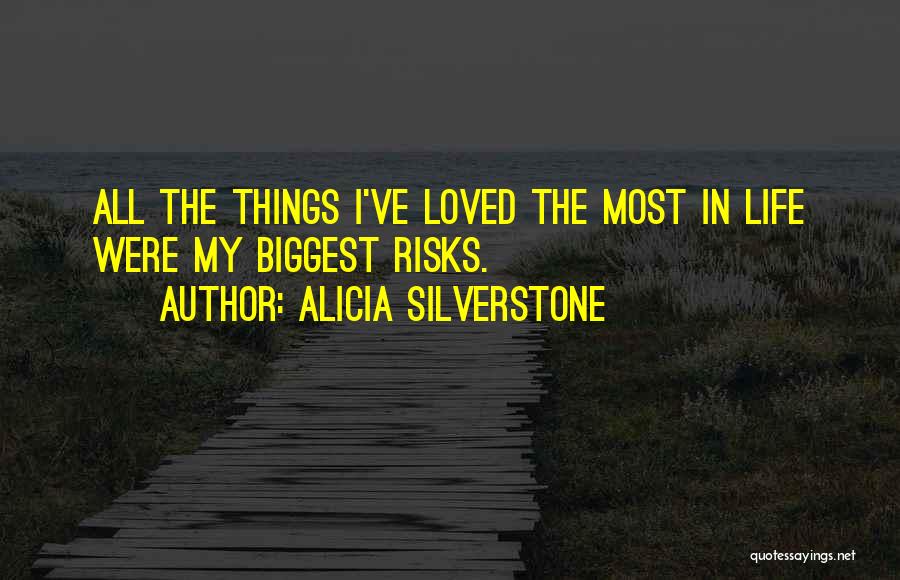 Alicia Silverstone Quotes: All The Things I've Loved The Most In Life Were My Biggest Risks.