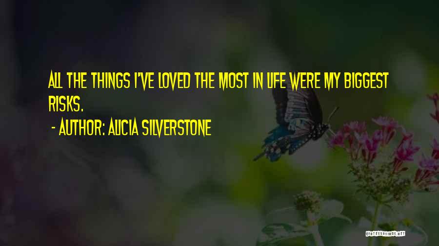 Alicia Silverstone Quotes: All The Things I've Loved The Most In Life Were My Biggest Risks.