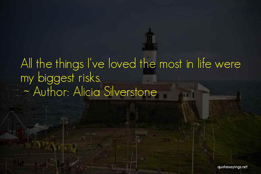 Alicia Silverstone Quotes: All The Things I've Loved The Most In Life Were My Biggest Risks.