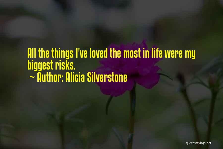 Alicia Silverstone Quotes: All The Things I've Loved The Most In Life Were My Biggest Risks.