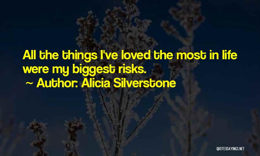 Alicia Silverstone Quotes: All The Things I've Loved The Most In Life Were My Biggest Risks.