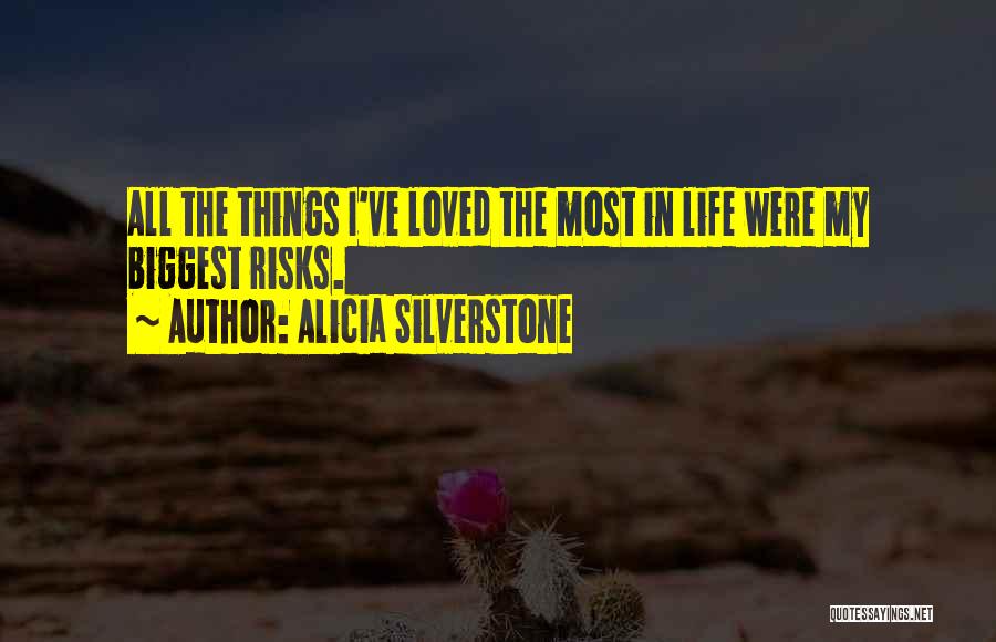 Alicia Silverstone Quotes: All The Things I've Loved The Most In Life Were My Biggest Risks.