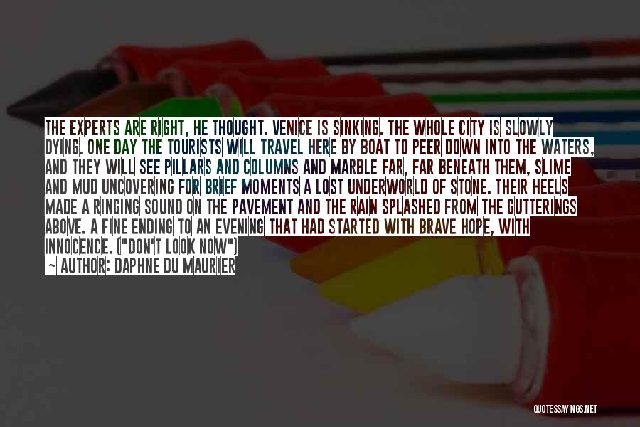 Daphne Du Maurier Quotes: The Experts Are Right, He Thought. Venice Is Sinking. The Whole City Is Slowly Dying. One Day The Tourists Will