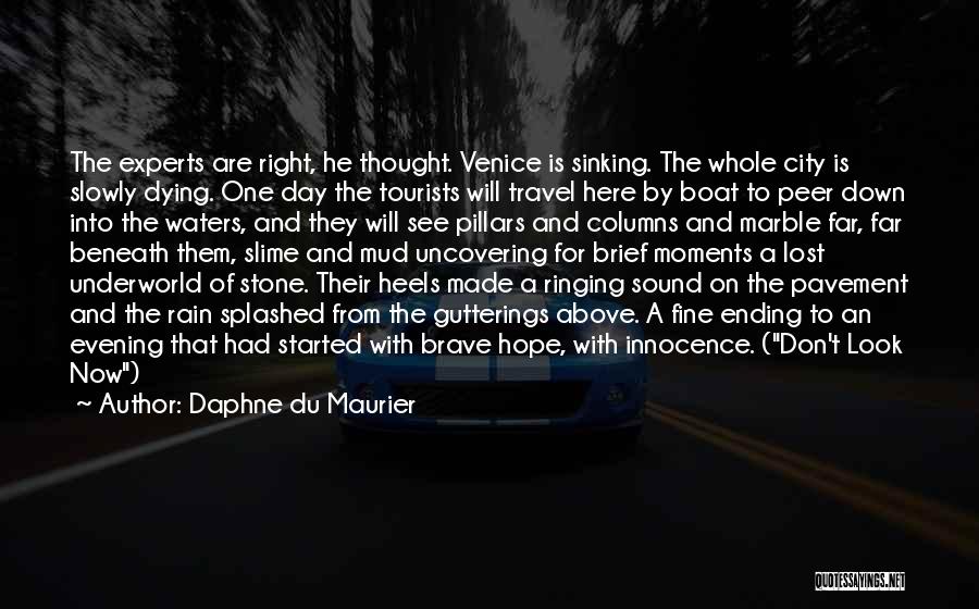 Daphne Du Maurier Quotes: The Experts Are Right, He Thought. Venice Is Sinking. The Whole City Is Slowly Dying. One Day The Tourists Will