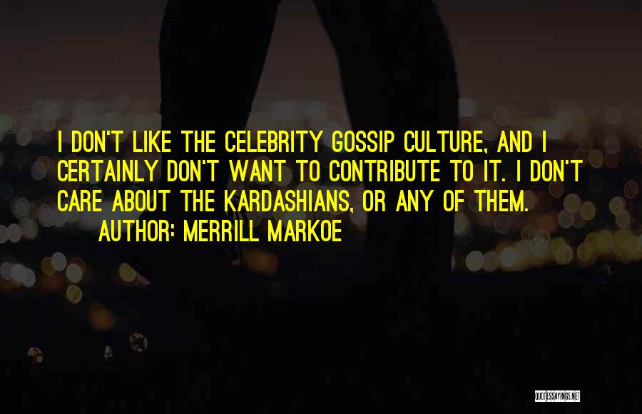 Merrill Markoe Quotes: I Don't Like The Celebrity Gossip Culture, And I Certainly Don't Want To Contribute To It. I Don't Care About