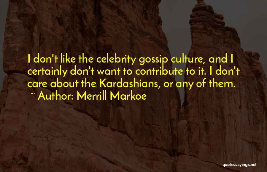 Merrill Markoe Quotes: I Don't Like The Celebrity Gossip Culture, And I Certainly Don't Want To Contribute To It. I Don't Care About