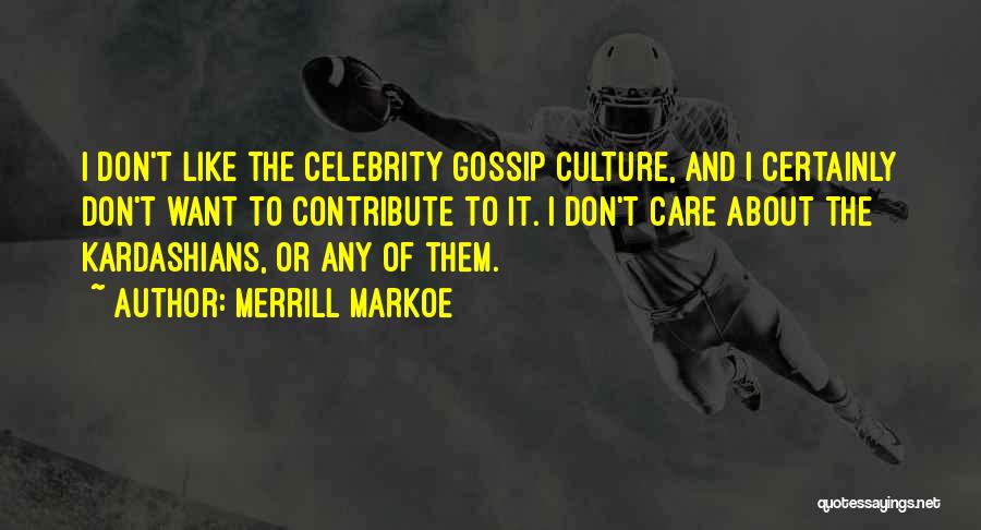 Merrill Markoe Quotes: I Don't Like The Celebrity Gossip Culture, And I Certainly Don't Want To Contribute To It. I Don't Care About