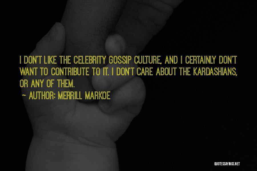 Merrill Markoe Quotes: I Don't Like The Celebrity Gossip Culture, And I Certainly Don't Want To Contribute To It. I Don't Care About