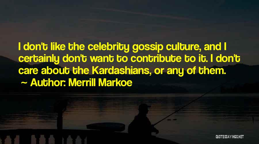 Merrill Markoe Quotes: I Don't Like The Celebrity Gossip Culture, And I Certainly Don't Want To Contribute To It. I Don't Care About