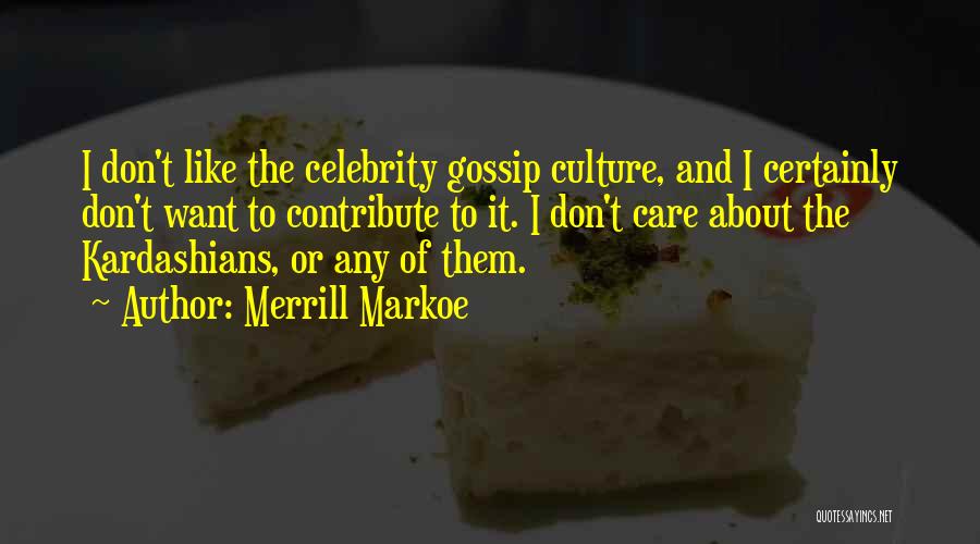 Merrill Markoe Quotes: I Don't Like The Celebrity Gossip Culture, And I Certainly Don't Want To Contribute To It. I Don't Care About