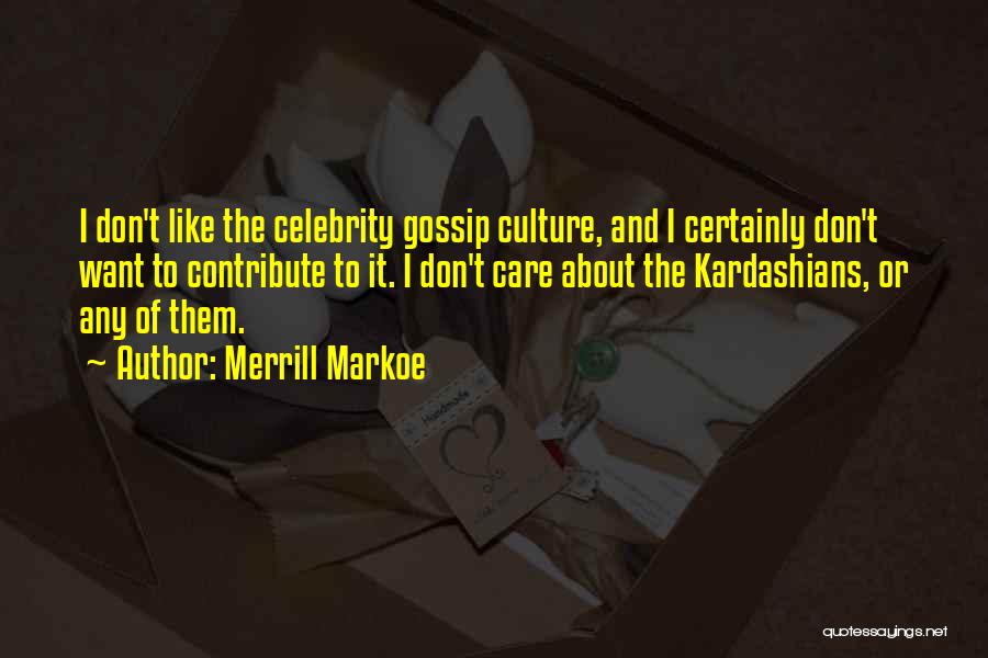 Merrill Markoe Quotes: I Don't Like The Celebrity Gossip Culture, And I Certainly Don't Want To Contribute To It. I Don't Care About