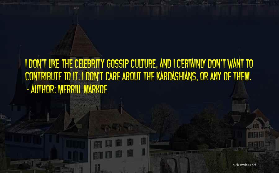 Merrill Markoe Quotes: I Don't Like The Celebrity Gossip Culture, And I Certainly Don't Want To Contribute To It. I Don't Care About