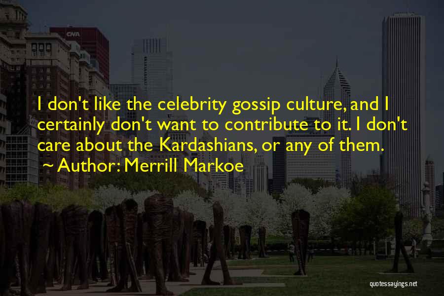 Merrill Markoe Quotes: I Don't Like The Celebrity Gossip Culture, And I Certainly Don't Want To Contribute To It. I Don't Care About