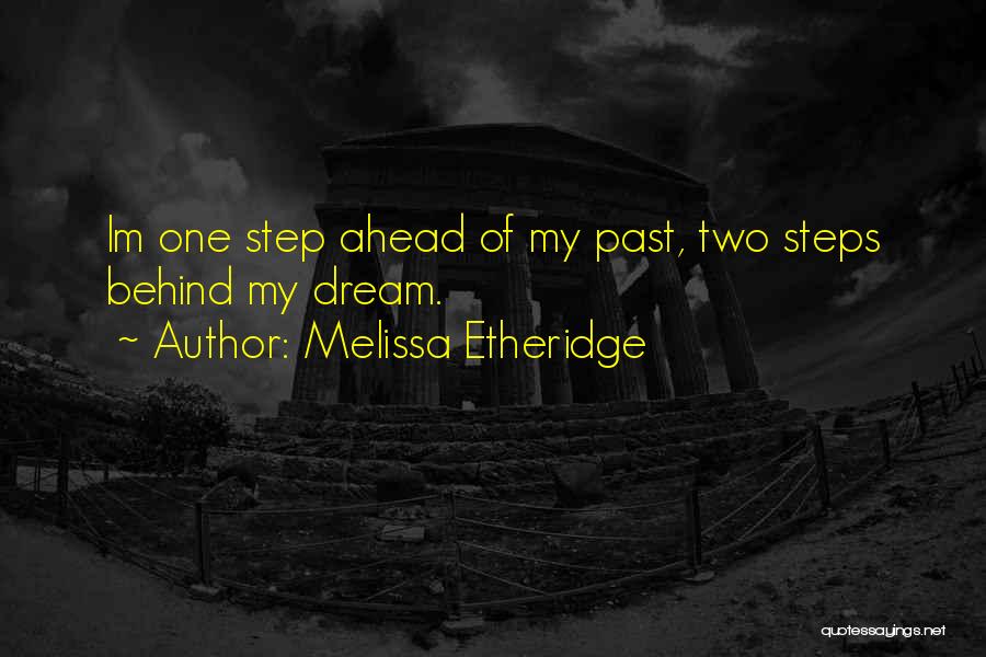 Melissa Etheridge Quotes: Im One Step Ahead Of My Past, Two Steps Behind My Dream.