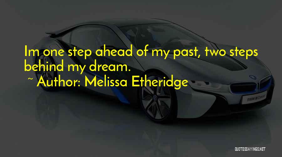 Melissa Etheridge Quotes: Im One Step Ahead Of My Past, Two Steps Behind My Dream.