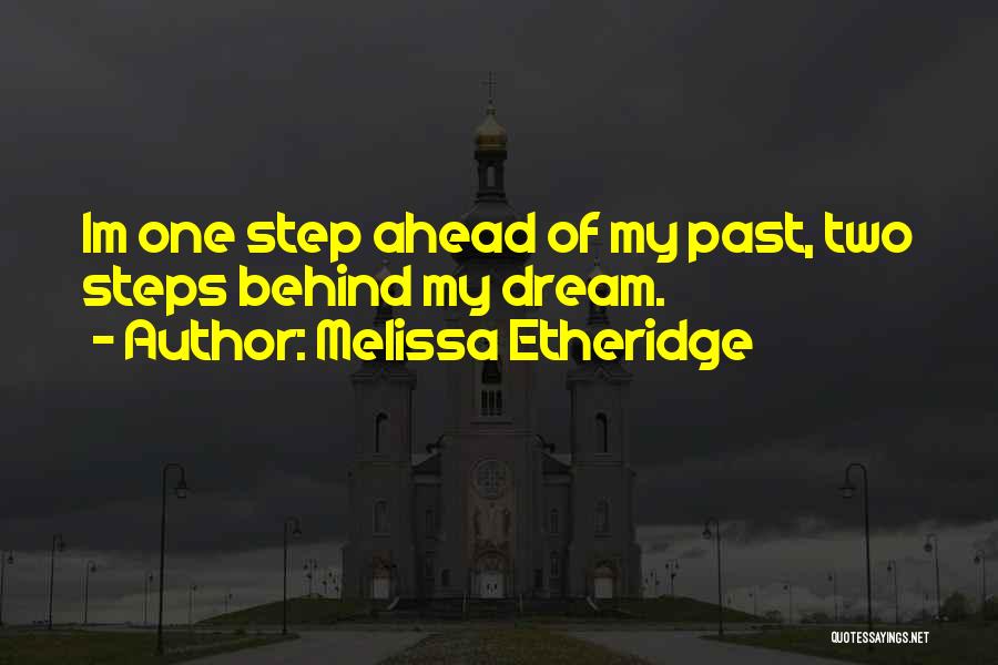 Melissa Etheridge Quotes: Im One Step Ahead Of My Past, Two Steps Behind My Dream.