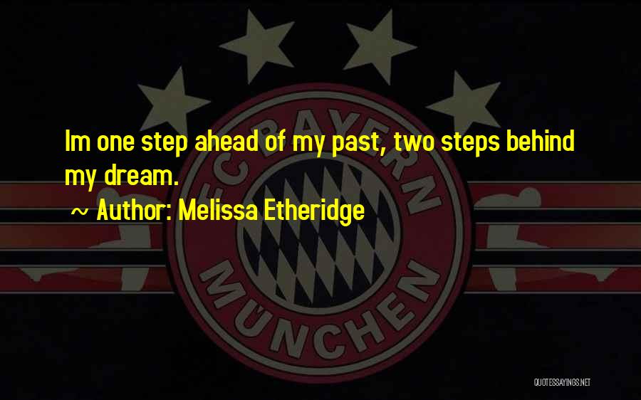 Melissa Etheridge Quotes: Im One Step Ahead Of My Past, Two Steps Behind My Dream.