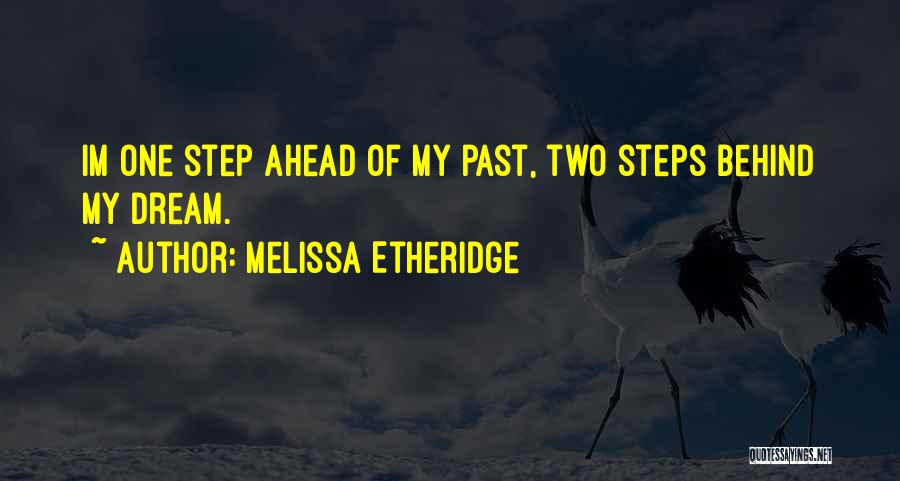 Melissa Etheridge Quotes: Im One Step Ahead Of My Past, Two Steps Behind My Dream.
