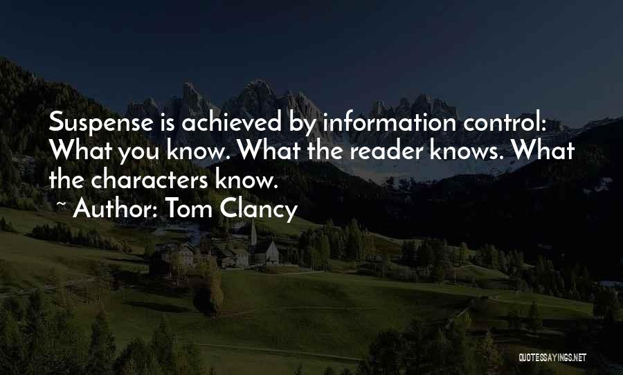 Tom Clancy Quotes: Suspense Is Achieved By Information Control: What You Know. What The Reader Knows. What The Characters Know.
