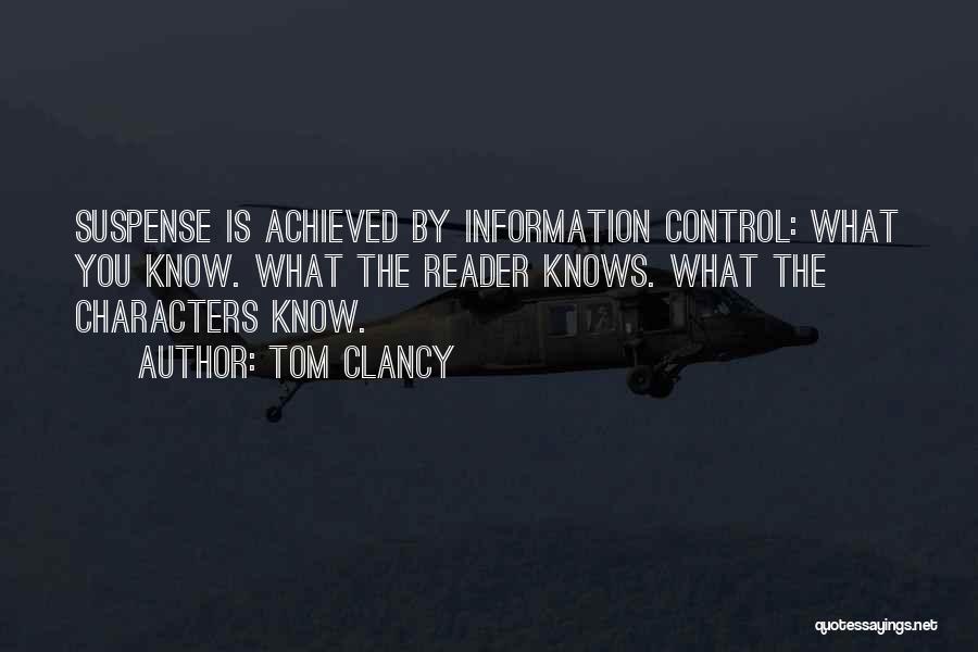 Tom Clancy Quotes: Suspense Is Achieved By Information Control: What You Know. What The Reader Knows. What The Characters Know.