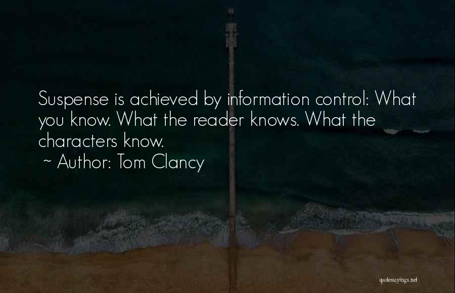 Tom Clancy Quotes: Suspense Is Achieved By Information Control: What You Know. What The Reader Knows. What The Characters Know.
