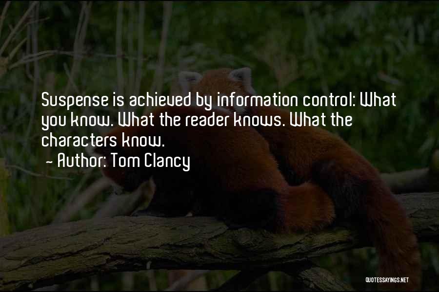 Tom Clancy Quotes: Suspense Is Achieved By Information Control: What You Know. What The Reader Knows. What The Characters Know.