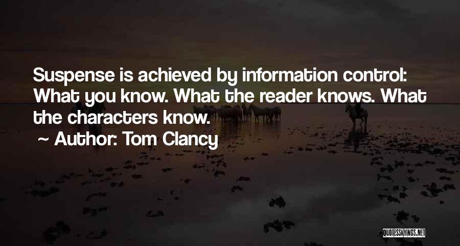 Tom Clancy Quotes: Suspense Is Achieved By Information Control: What You Know. What The Reader Knows. What The Characters Know.