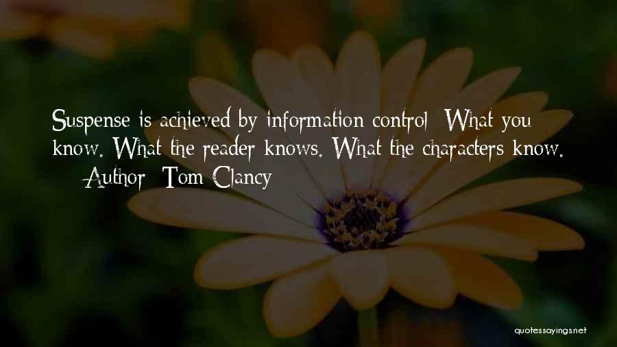 Tom Clancy Quotes: Suspense Is Achieved By Information Control: What You Know. What The Reader Knows. What The Characters Know.