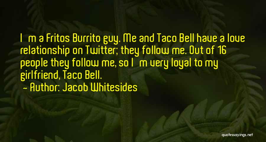 Jacob Whitesides Quotes: I'm A Fritos Burrito Guy. Me And Taco Bell Have A Love Relationship On Twitter; They Follow Me. Out Of