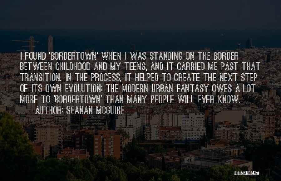 Seanan McGuire Quotes: I Found 'bordertown' When I Was Standing On The Border Between Childhood And My Teens, And It Carried Me Past