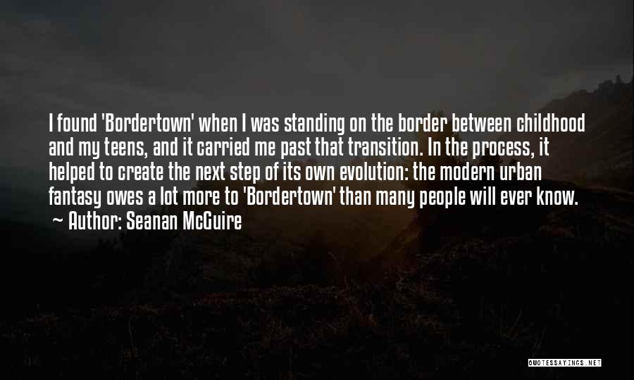 Seanan McGuire Quotes: I Found 'bordertown' When I Was Standing On The Border Between Childhood And My Teens, And It Carried Me Past