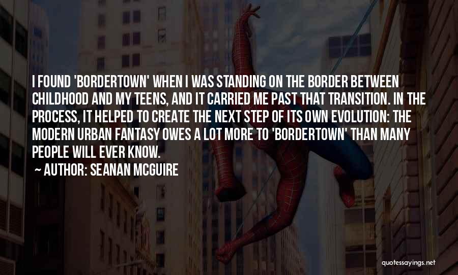 Seanan McGuire Quotes: I Found 'bordertown' When I Was Standing On The Border Between Childhood And My Teens, And It Carried Me Past