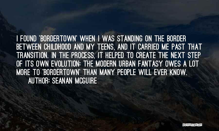 Seanan McGuire Quotes: I Found 'bordertown' When I Was Standing On The Border Between Childhood And My Teens, And It Carried Me Past