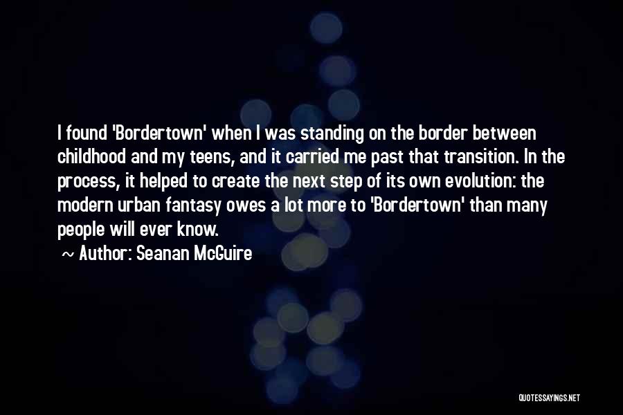 Seanan McGuire Quotes: I Found 'bordertown' When I Was Standing On The Border Between Childhood And My Teens, And It Carried Me Past