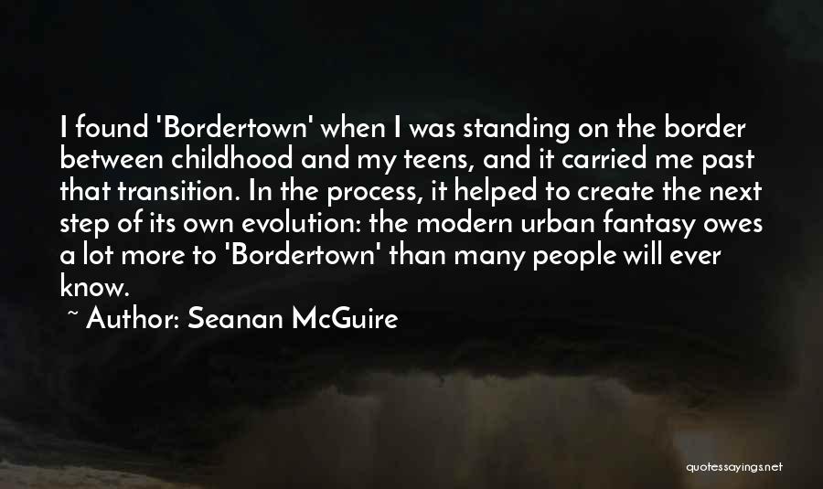 Seanan McGuire Quotes: I Found 'bordertown' When I Was Standing On The Border Between Childhood And My Teens, And It Carried Me Past