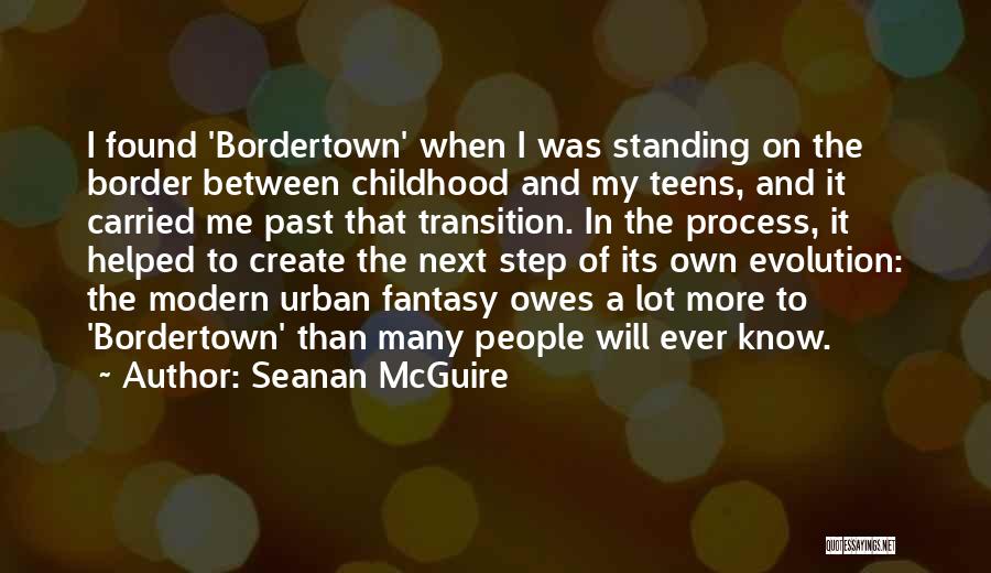 Seanan McGuire Quotes: I Found 'bordertown' When I Was Standing On The Border Between Childhood And My Teens, And It Carried Me Past