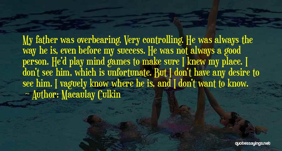 Macaulay Culkin Quotes: My Father Was Overbearing. Very Controlling. He Was Always The Way He Is, Even Before My Success. He Was Not