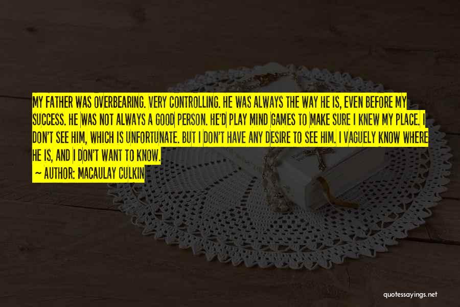 Macaulay Culkin Quotes: My Father Was Overbearing. Very Controlling. He Was Always The Way He Is, Even Before My Success. He Was Not