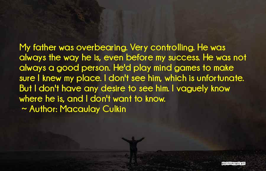 Macaulay Culkin Quotes: My Father Was Overbearing. Very Controlling. He Was Always The Way He Is, Even Before My Success. He Was Not