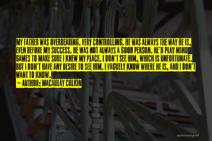 Macaulay Culkin Quotes: My Father Was Overbearing. Very Controlling. He Was Always The Way He Is, Even Before My Success. He Was Not