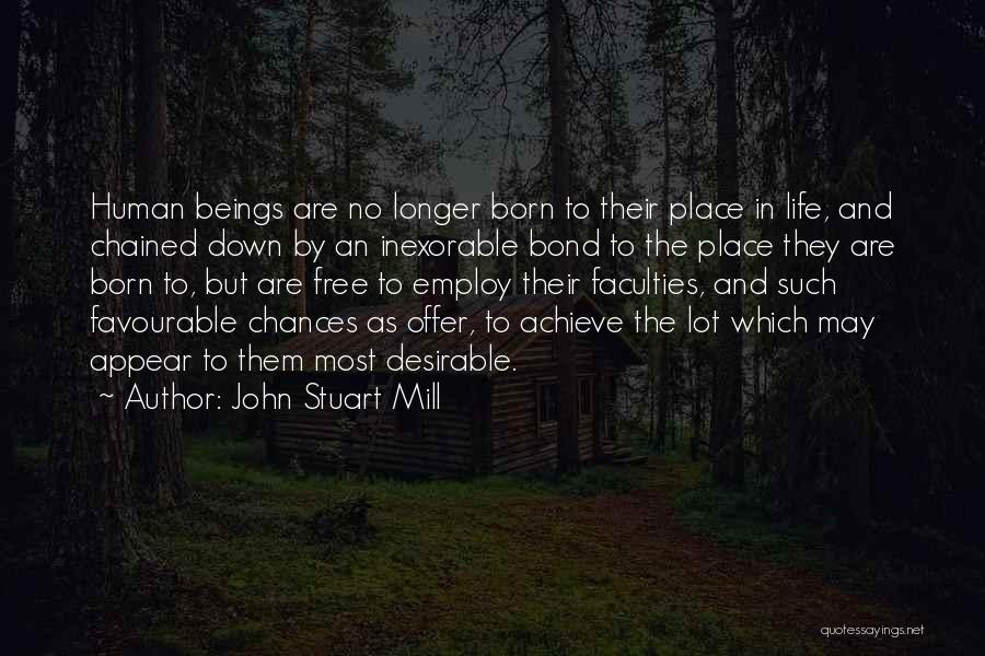 John Stuart Mill Quotes: Human Beings Are No Longer Born To Their Place In Life, And Chained Down By An Inexorable Bond To The