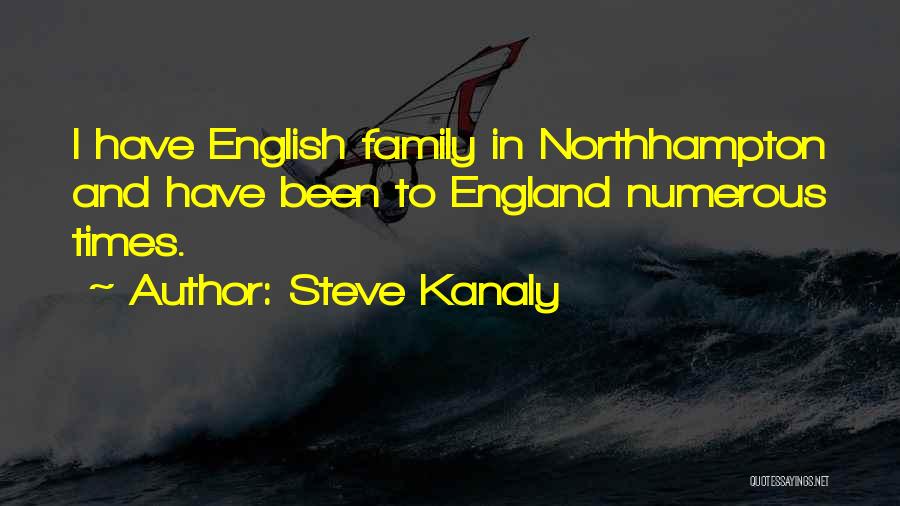 Steve Kanaly Quotes: I Have English Family In Northhampton And Have Been To England Numerous Times.