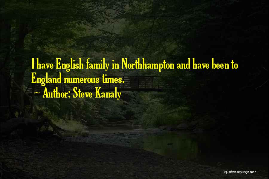 Steve Kanaly Quotes: I Have English Family In Northhampton And Have Been To England Numerous Times.