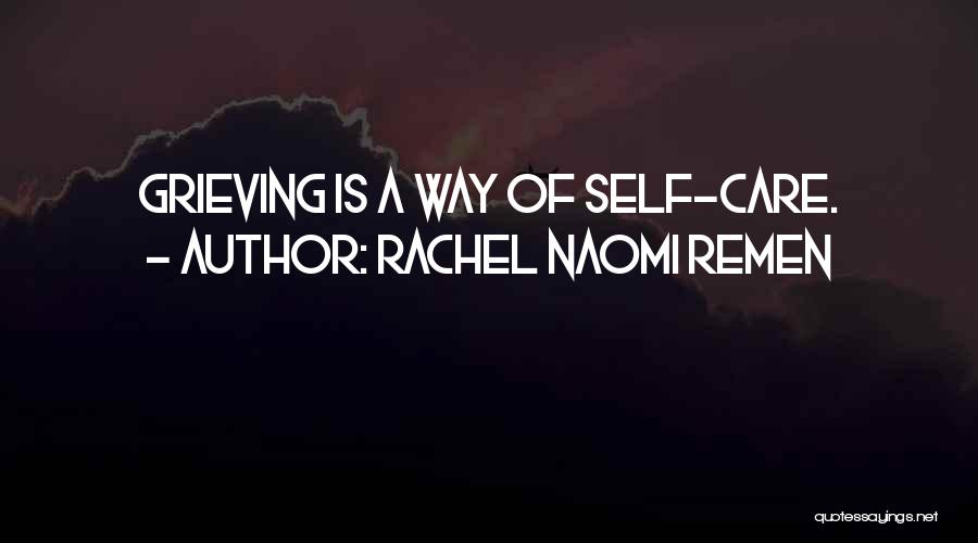 Rachel Naomi Remen Quotes: Grieving Is A Way Of Self-care.