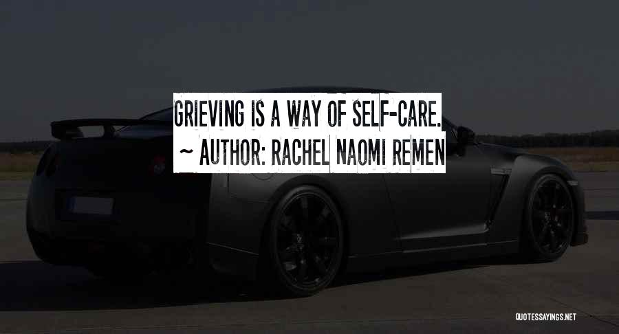 Rachel Naomi Remen Quotes: Grieving Is A Way Of Self-care.